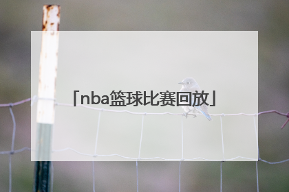 「nba篮球比赛回放」NBA篮球比赛回放长视频